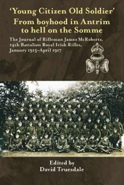 ’Young Citizen Old Soldier&quote;. From boyhood in Antrim to Hell on the Somme