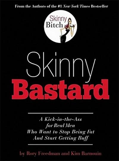 Skinny Bastard: A Kick-In-The Ass for Real Men Who Want to Stop Being Fat and Start Getting Buff