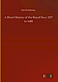 A Short History of the Royal Navy 1217 to 1688
