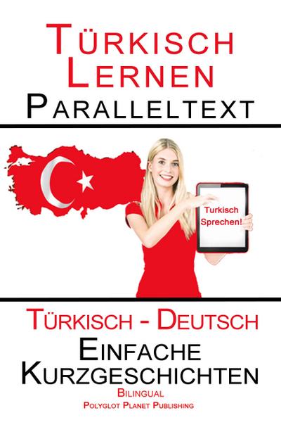 Türkisch Lernen - Paralleltext - Einfache Kurzgeschichten (Türkisch - Deutsch) Bilingual - Doppeltext (Türkisch Lernen mit Paralleltext, #1)