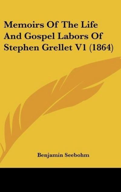 Memoirs Of The Life And Gospel Labors Of Stephen Grellet V1 (1864)