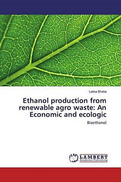 Ethanol production from renewable agro waste: An Economic and ecologic