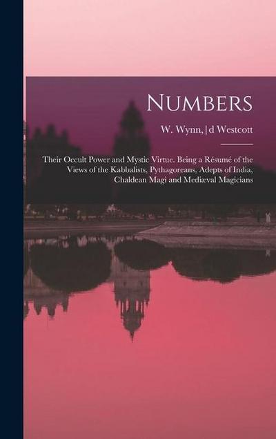 Numbers: Their Occult Power and Mystic Virtue. Being a Résumé of the Views of the Kabbalists, Pythagoreans, Adepts of India, Ch