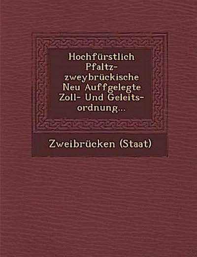 Hochfürstlich Pfaltz-Zweybrückische Neu Auffgelegte Zoll- Und Geleits-Ordnung...