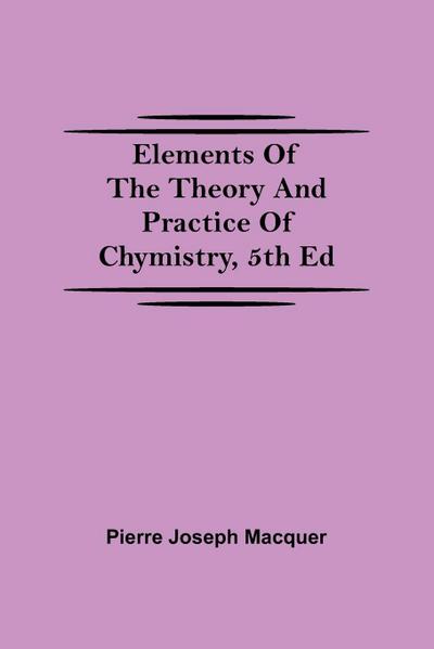 Elements of the Theory and Practice of Chymistry, 5th ed