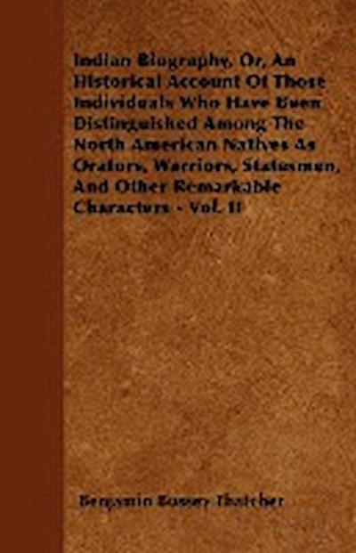 Indian Biography, Or, An Historical Account Of Those Individuals Who Have Been Distinguished Among The North American Natives As Orators, Warriors, Statesmen, And Other Remarkable Characters - Vol. II