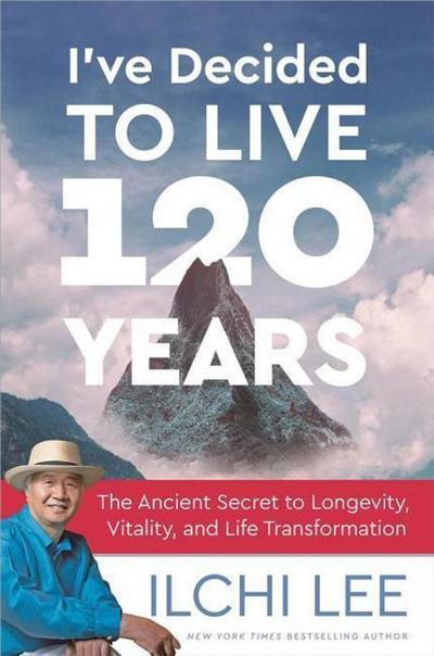 I’ve Decided to Live 120 Years: The Ancient Secret to Longevity, Vitality, and Life Transformation