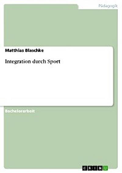 Integration durch Sport. Förderung von Kindern und Jugendlichen mit Migrationshintergrund durch sportliche Aktivitäten in Freizeit und Schule