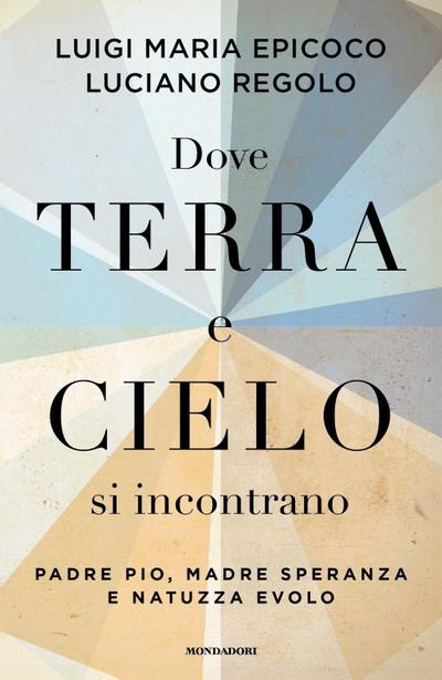 Dove terra e cielo si incontrano. Padre Pio, Madre Speranza e Natuzza Evolo