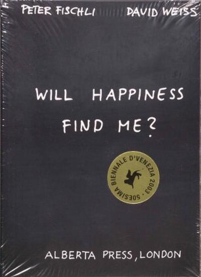 Peter Fischli & David Weiss. Will Happiness find me?