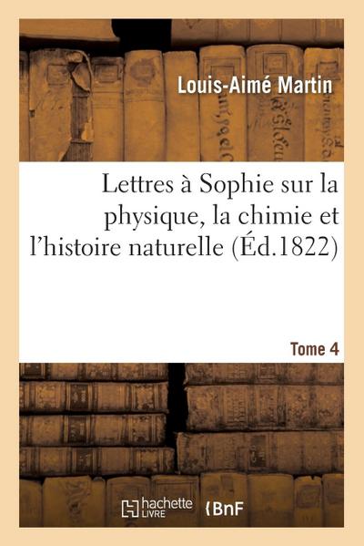 Lettres À Sophie Sur La Physique, La Chimie Et l’Histoire Naturelle. Tome 4
