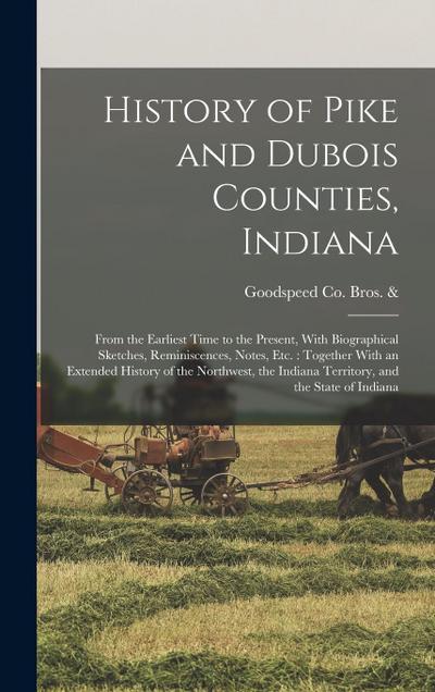 History of Pike and Dubois Counties, Indiana: From the Earliest Time to the Present, With Biographical Sketches, Reminiscences, Notes, etc.: Together