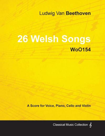 Ludwig Van Beethoven - 26 Welsh Songs - woO 154 - A Score for Voice, Piano, Cello and Violin