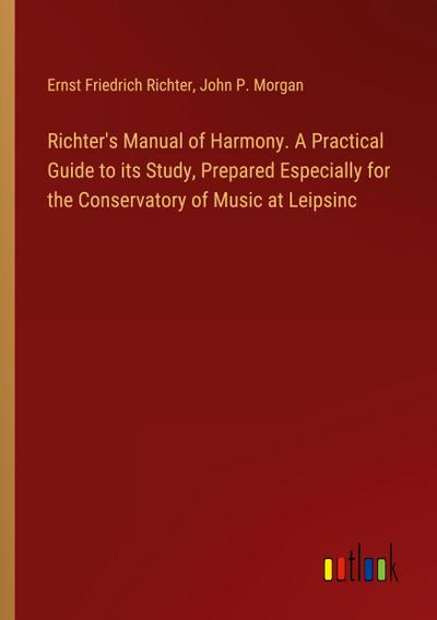 Richter’s Manual of Harmony. A Practical Guide to its Study, Prepared Especially for the Conservatory of Music at Leipsinc