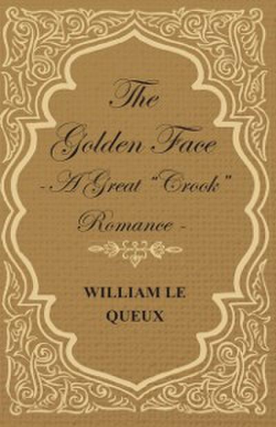 Golden Face - A Great &quote;Crook&quote; Romance