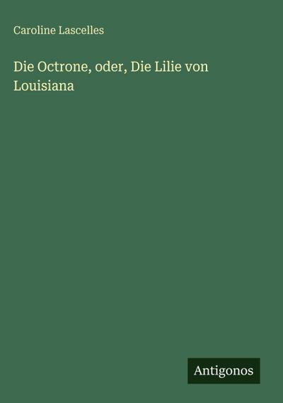 Die Octrone, oder, Die Lilie von Louisiana