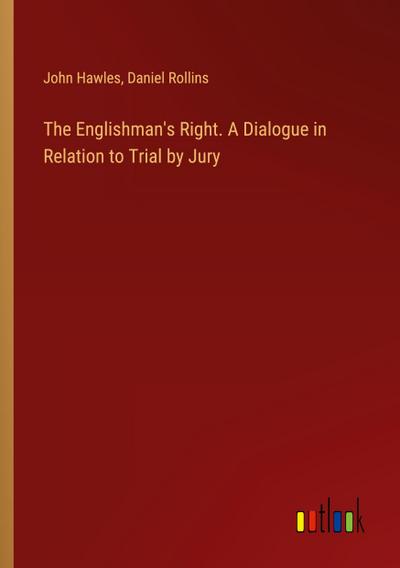 The Englishman’s Right. A Dialogue in Relation to Trial by Jury