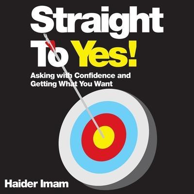 Straight to Yes Lib/E: Asking with Confidence and Getting What You Want