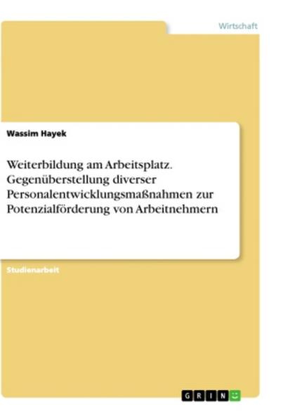 Weiterbildung am Arbeitsplatz. Gegenüberstellung diverser Personalentwicklungsmaßnahmen zur Potenzialförderung von Arbeitnehmern