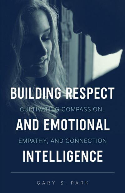 Building Respect and Emotional Intelligence Cultivating Compassion, Empathy, and Connection