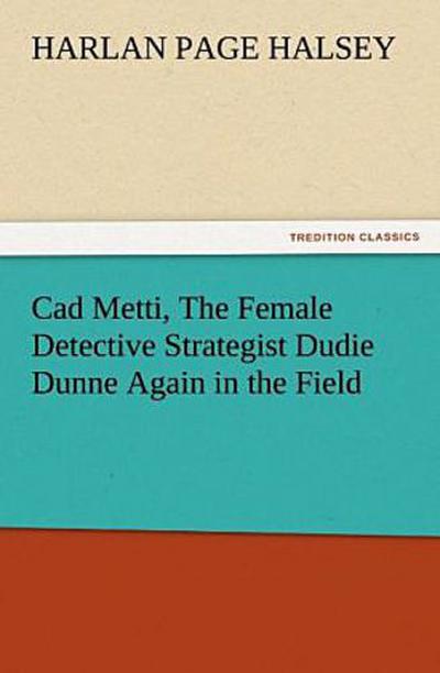 Cad Metti, The Female Detective Strategist Dudie Dunne Again in the Field