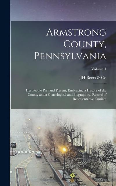 Armstrong County, Pennsylvania: Her People Past and Present, Embracing a History of the County and a Genealogical and Biographical Record of Represent