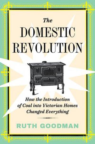 The Domestic Revolution: How the Introduction of Coal Into Victorian Homes Changed Everything