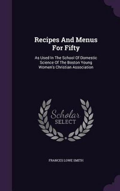 Recipes And Menus For Fifty: As Used In The School Of Domestic Science Of The Boston Young Women’s Christian Association