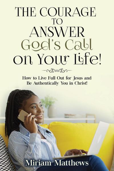 The Courage to Answer God’s Call on Your Life!