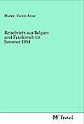 Reisebriefe aus Belgien und Frankreich im Sommer 1854