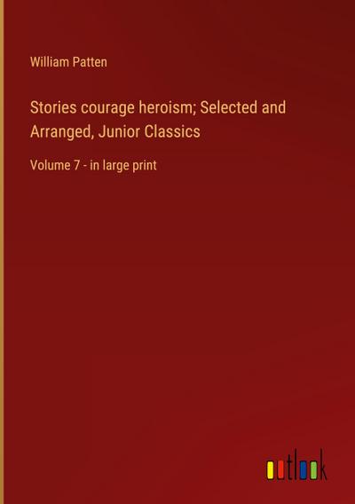 Stories courage heroism; Selected and Arranged, Junior Classics