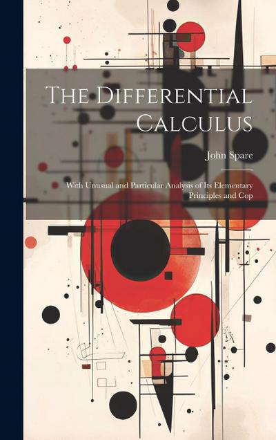 The Differential Calculus: With Unusual and Particular Analysis of Its Elementary Principles and Cop