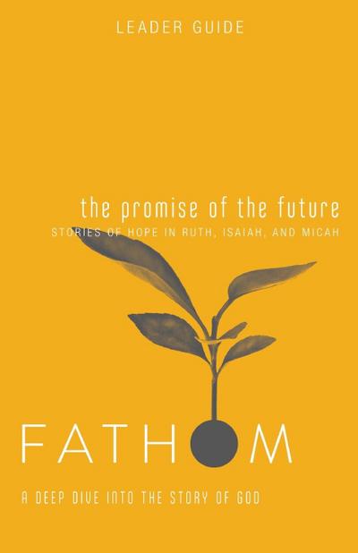 Fathom Bible Studies: The Promise of the Future Leader Guide (Ruth, Isaiah, Micah)