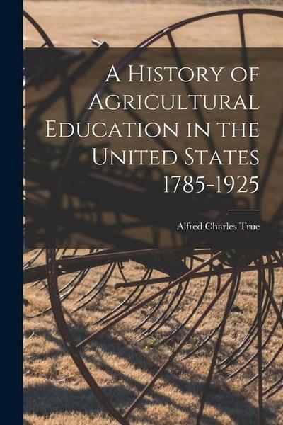 A History of Agricultural Education in the United States 1785-1925