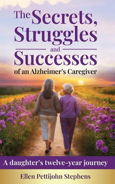 The Secrets, Struggles and Successes of an Alzheimer’s Caregiver