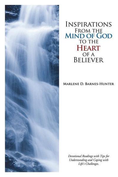Inspirations From the Mind of God to the Heart of a Believer: Devotional Readings with Tips for Understanding and Coping with Life’s Challenges.