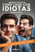 Manual Prático: Como Lidar Com Idiotas