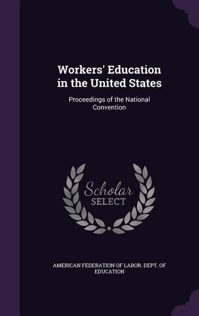 Workers’ Education in the United States: Proceedings of the National Convention