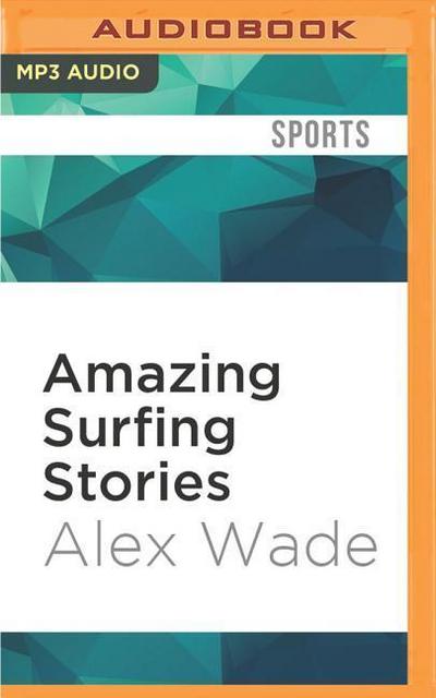 Amazing Surfing Stories: Tales of Incredible Waves and Remarkable Riders