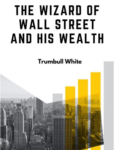 Trumbull White: Wizard Of Wall Street And His Wealth