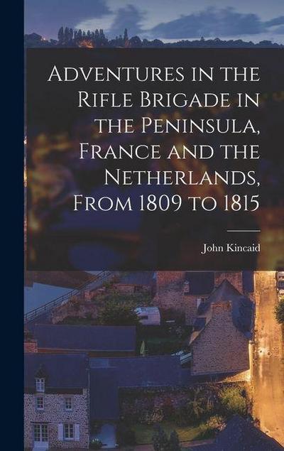 Adventures in the Rifle Brigade in the Peninsula, France and the Netherlands, From 1809 to 1815