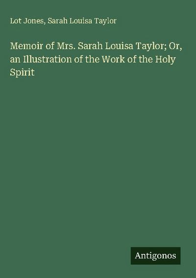 Memoir of Mrs. Sarah Louisa Taylor; Or, an Illustration of the Work of the Holy Spirit