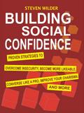 Building Social Confidence: Proven Strategies to Overcome Insecurity, Become More Likeable, Converse Like a Pro, Improve Your Charisma and More