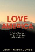 Love America: On the Trail of Writers &amp; Artists in New Mexico