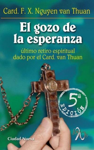 El gozo de la esperanza : último retiro espiritual dado por el cardenal Van Thuan