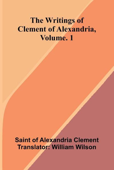 The writings of Clement of Alexandria, Vol. 1
