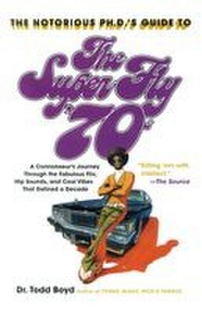 The Notorious Phd’s Guide to the Super Fly ’70s