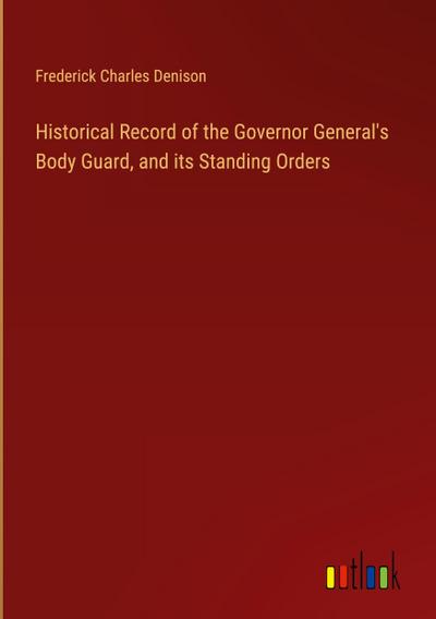 Historical Record of the Governor General’s Body Guard, and its Standing Orders