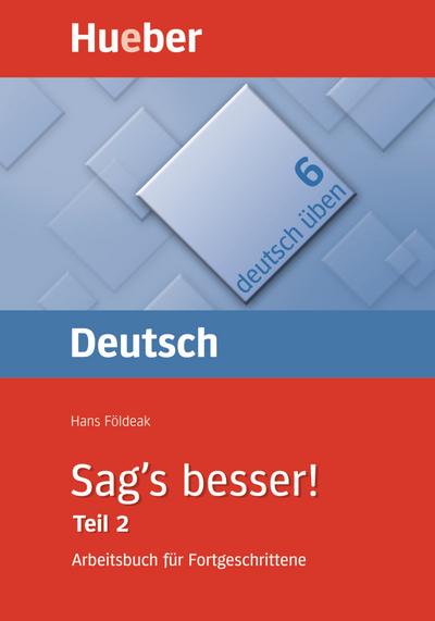 Sag’s besser! : ein Arbeitsbuch für Fortgeschrittene, Teil 2: Ausdruckserweiterung (Deutsch üben, Band 6)
