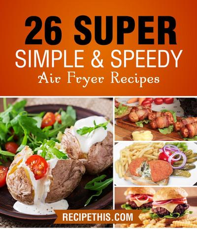 Air fryer Cooking: 26 Super Simple & Speedy Air Fryer Recipes
